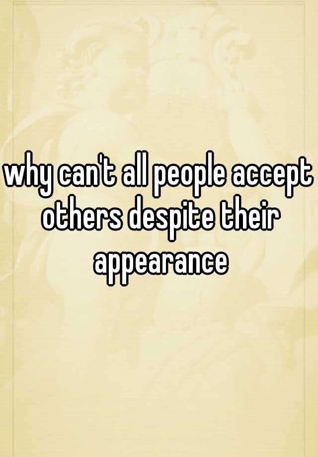 Why Cant All People Accept Others Despite Their Appearance