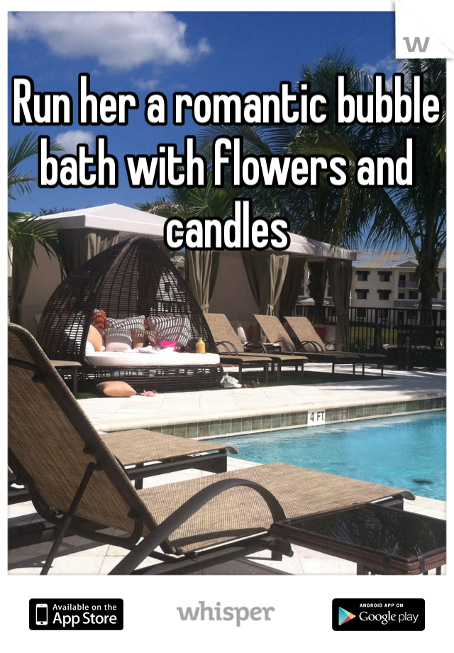 Run her a romantic bubble bath with flowers and candles