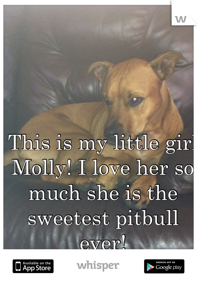 This is my little girl Molly! I love her so much she is the sweetest pitbull ever!