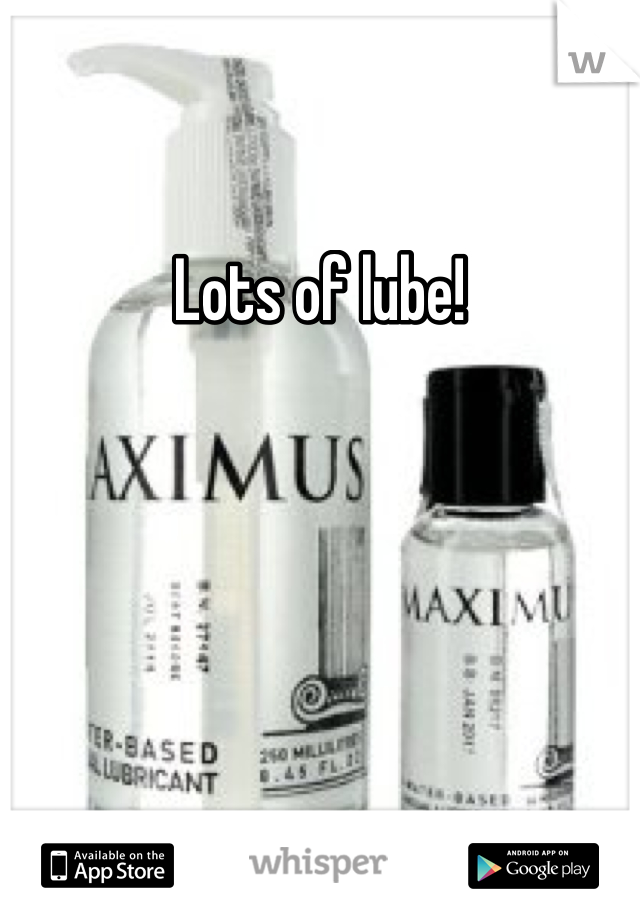 Lots of lube!