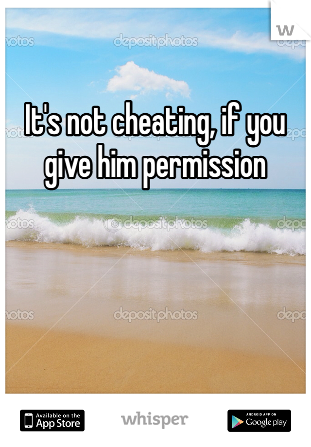 It's not cheating, if you give him permission