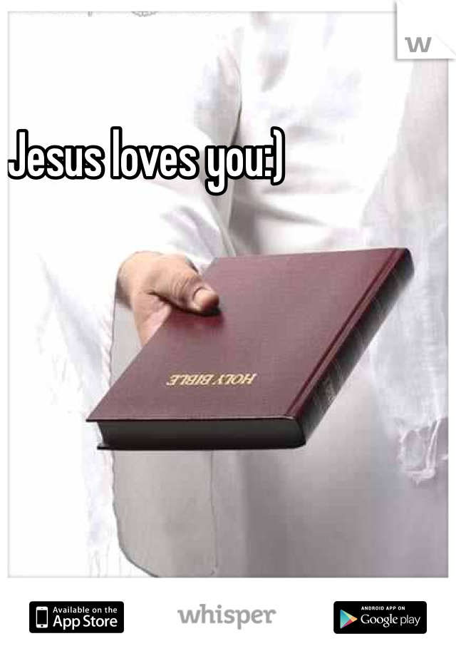 Jesus loves you:)