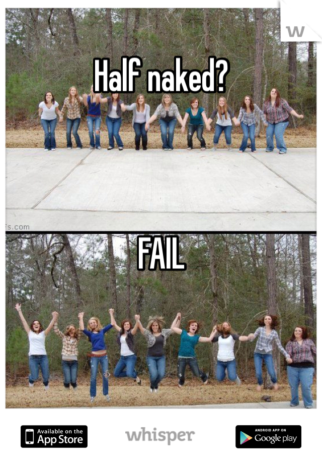Half naked?



FAIL