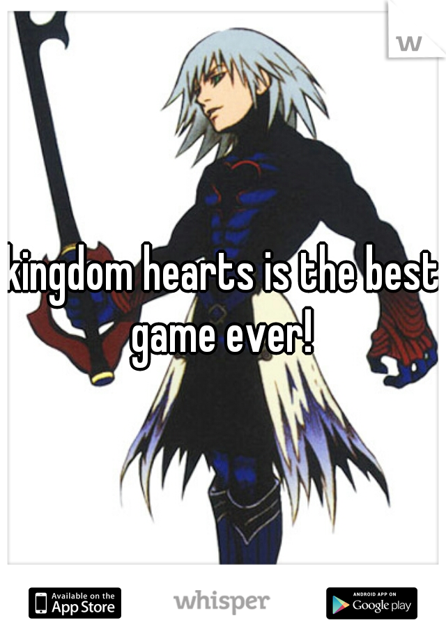 kingdom hearts is the best game ever! 