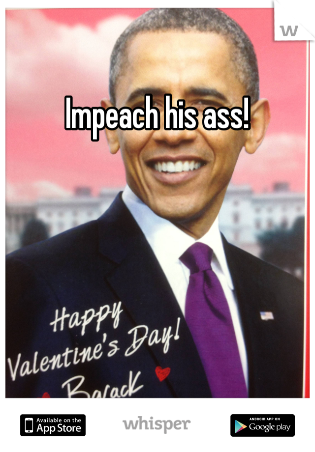 Impeach his ass!