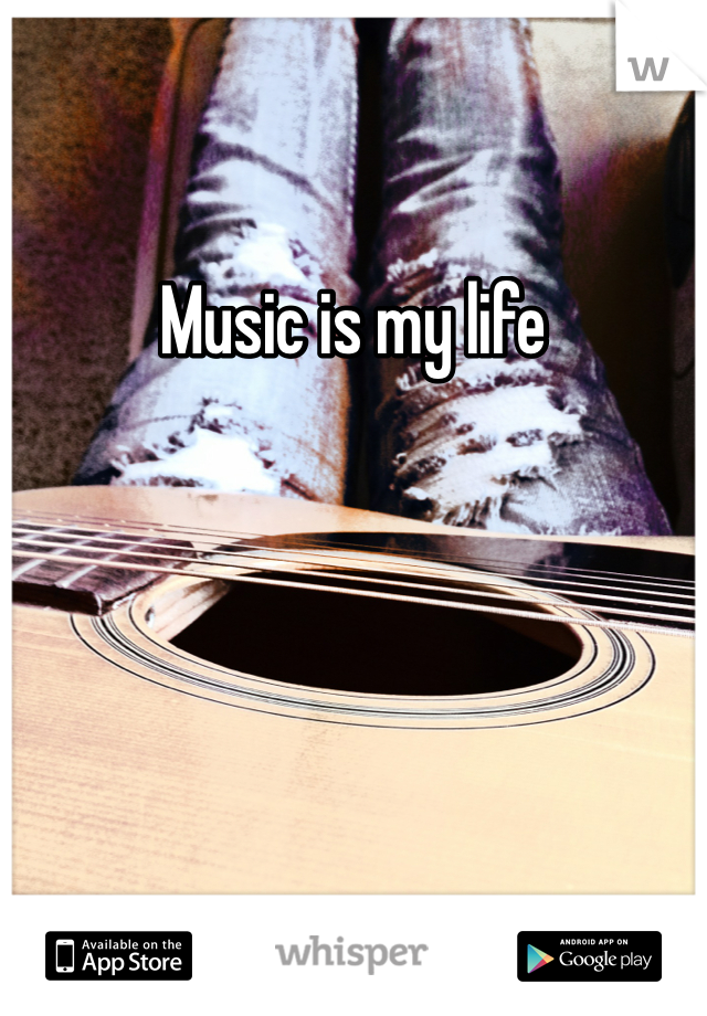 Music is my life
