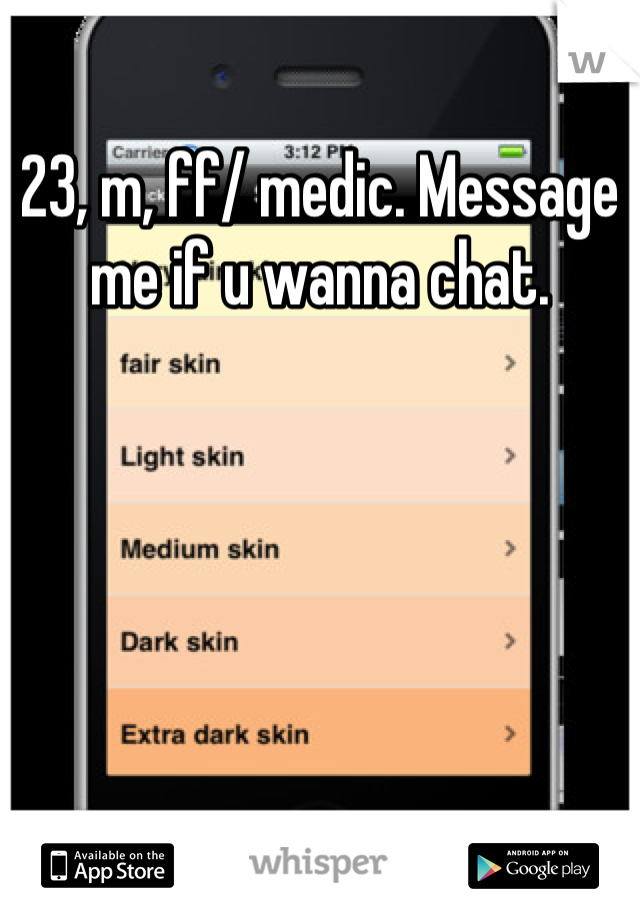 23, m, ff/ medic. Message me if u wanna chat.  
