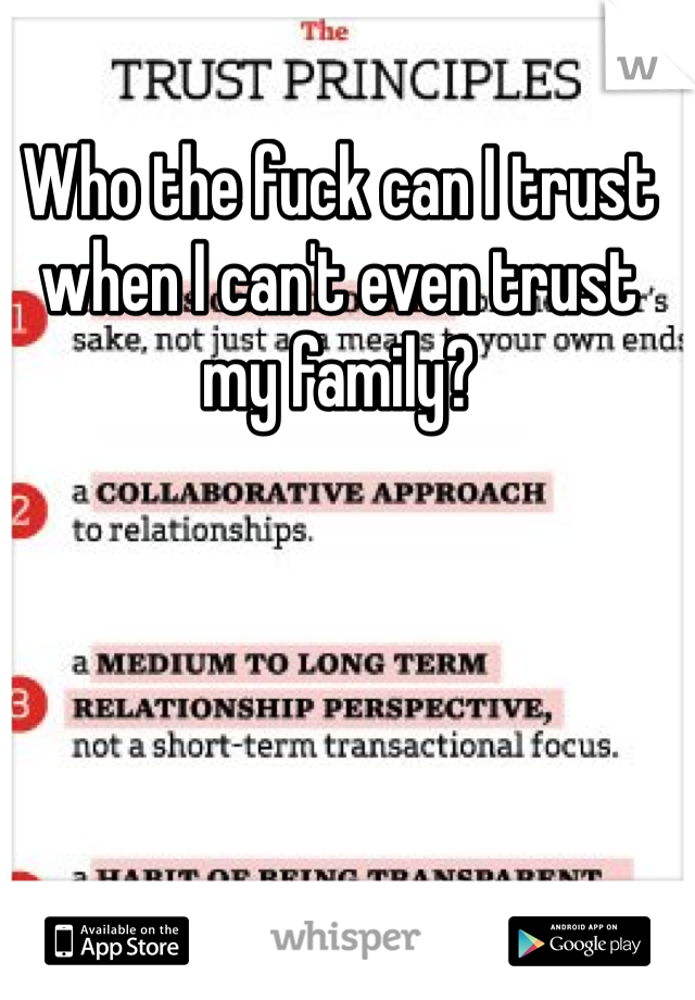 Who the fuck can I trust when I can't even trust my family?