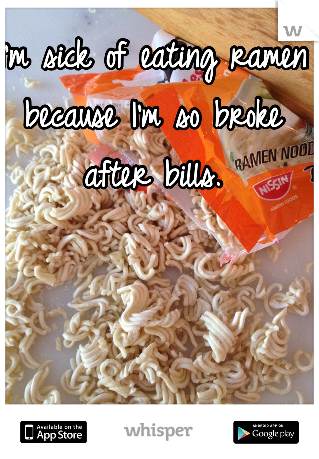 I'm sick of eating ramen because I'm so broke after bills.