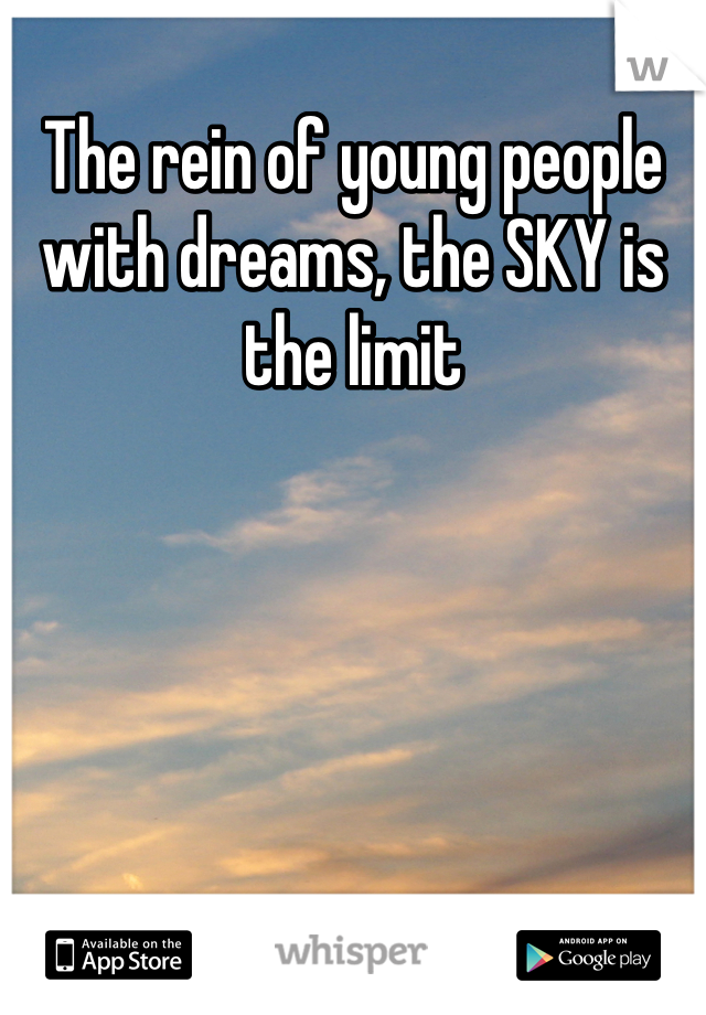 The rein of young people with dreams, the SKY is the limit