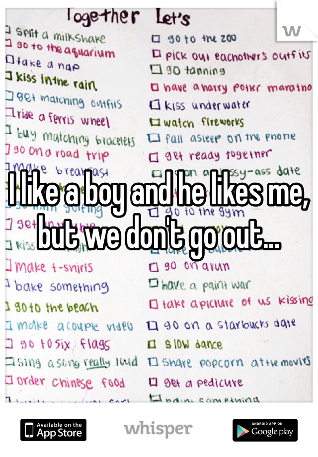 I like a boy and he likes me, but we don't go out...