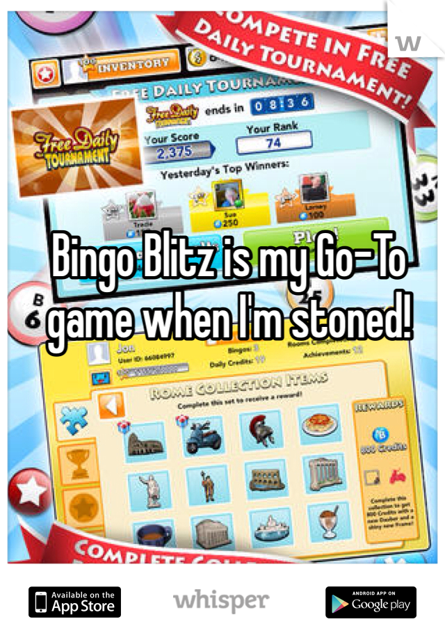 Bingo Blitz is my Go-To game when I'm stoned! 