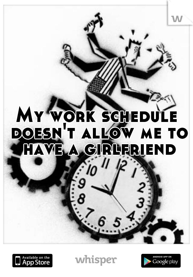 My work schedule doesn't allow me to have a girlfriend