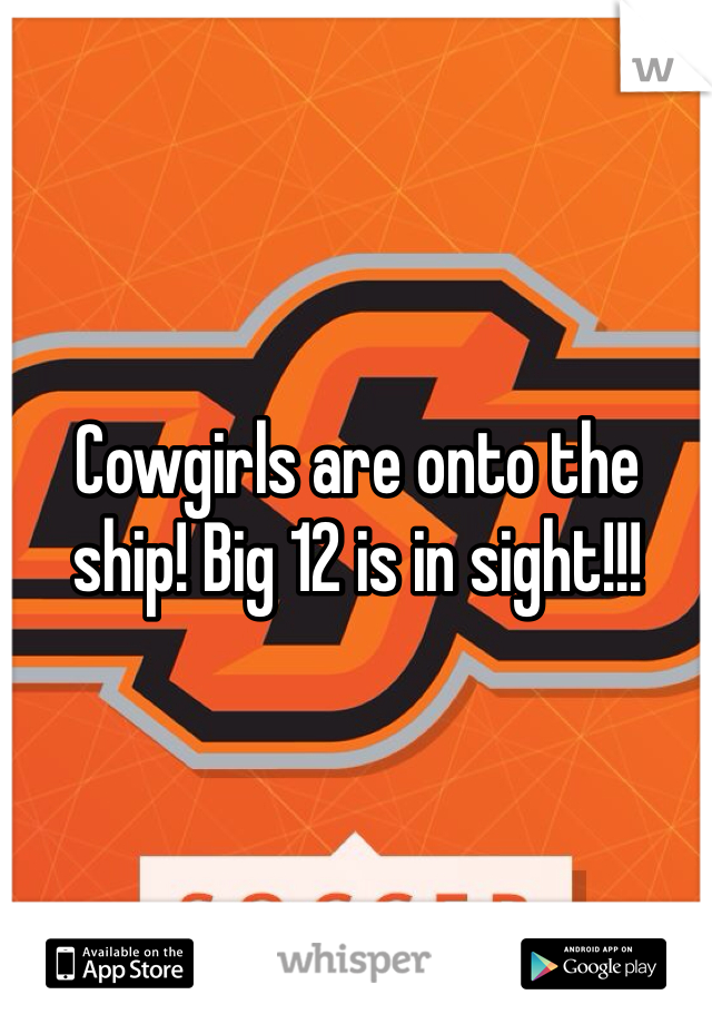 Cowgirls are onto the ship! Big 12 is in sight!!! 