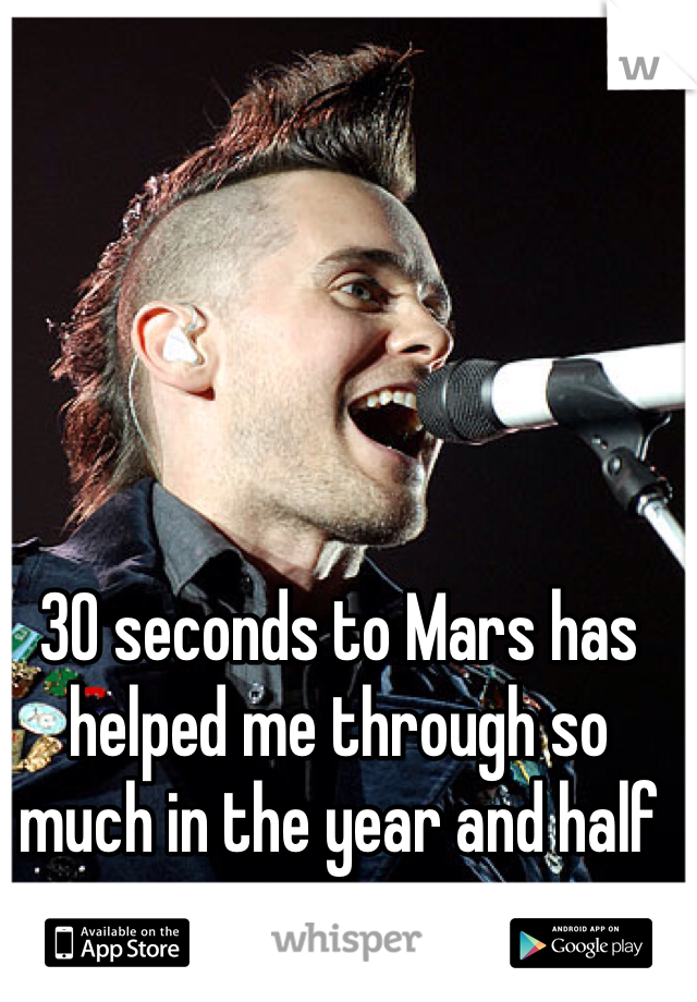 30 seconds to Mars has helped me through so much in the year and half 