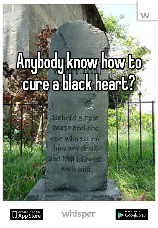 Anybody know how to cure a black heart?