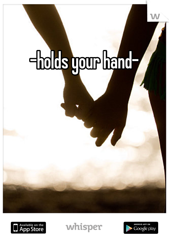 -holds your hand-
