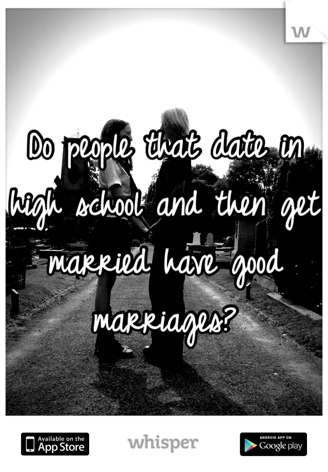 Do people that date in high school and then get married have good marriages?