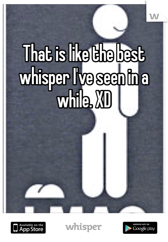That is like the best whisper I've seen in a while. XD