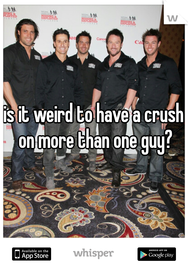 is it weird to have a crush on more than one guy?