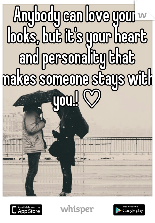 Anybody can love your looks, but it's your heart and personality that makes someone stays with you.! ♡