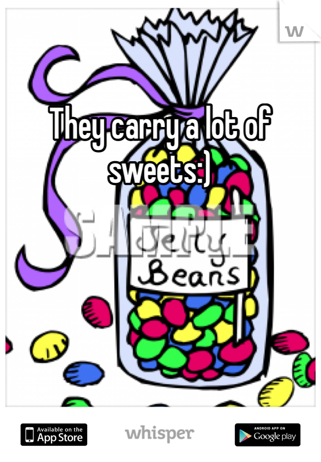 They carry a lot of sweets:)