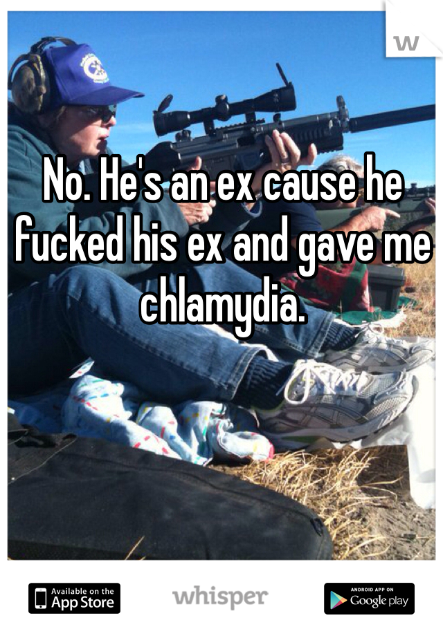 No. He's an ex cause he fucked his ex and gave me chlamydia. 