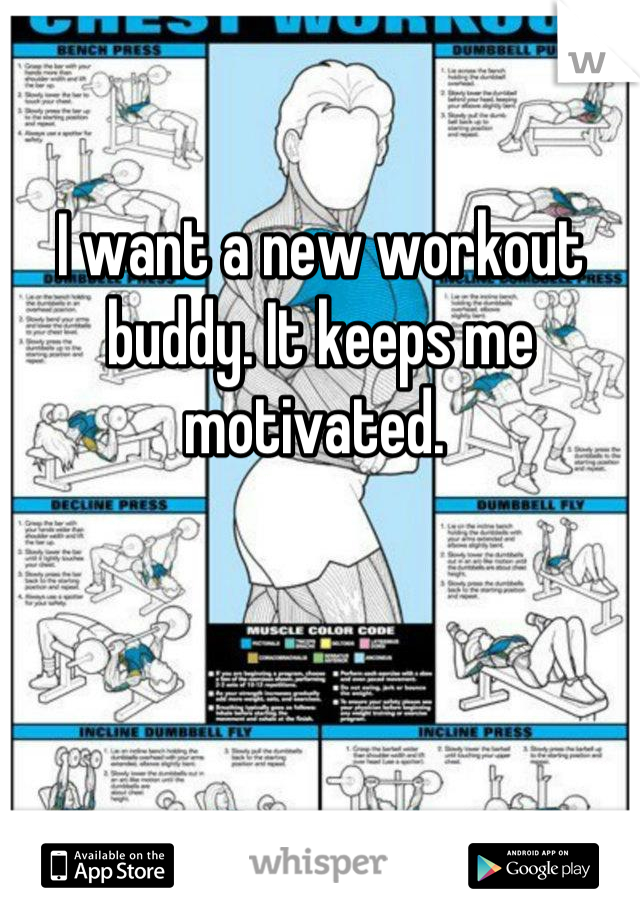 I want a new workout buddy. It keeps me motivated. 