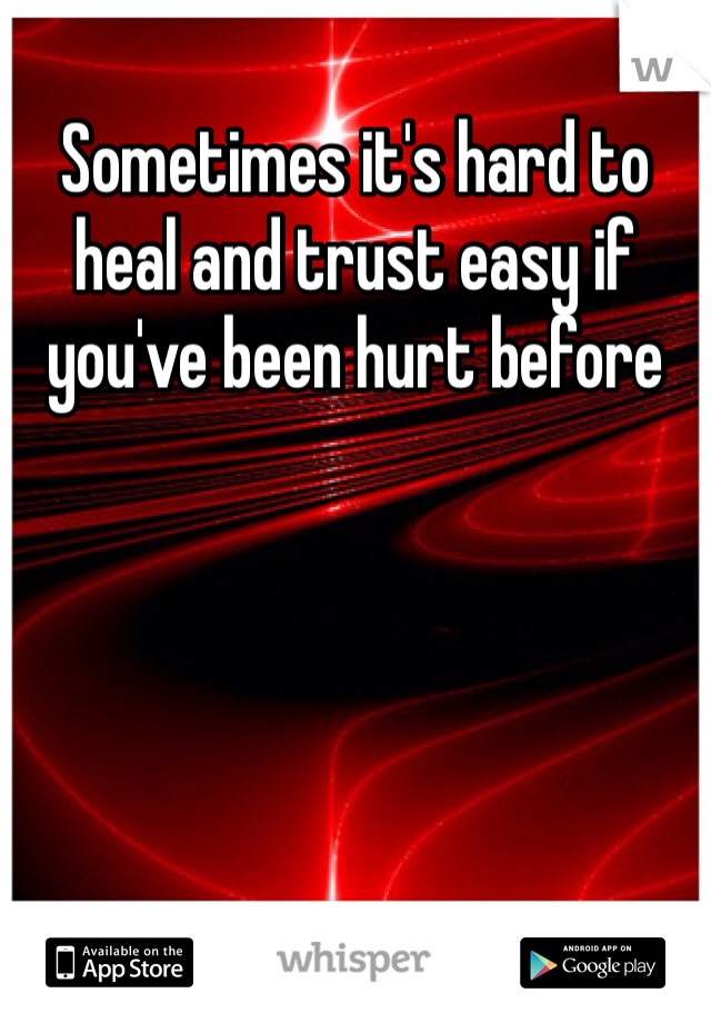 Sometimes it's hard to heal and trust easy if you've been hurt before
