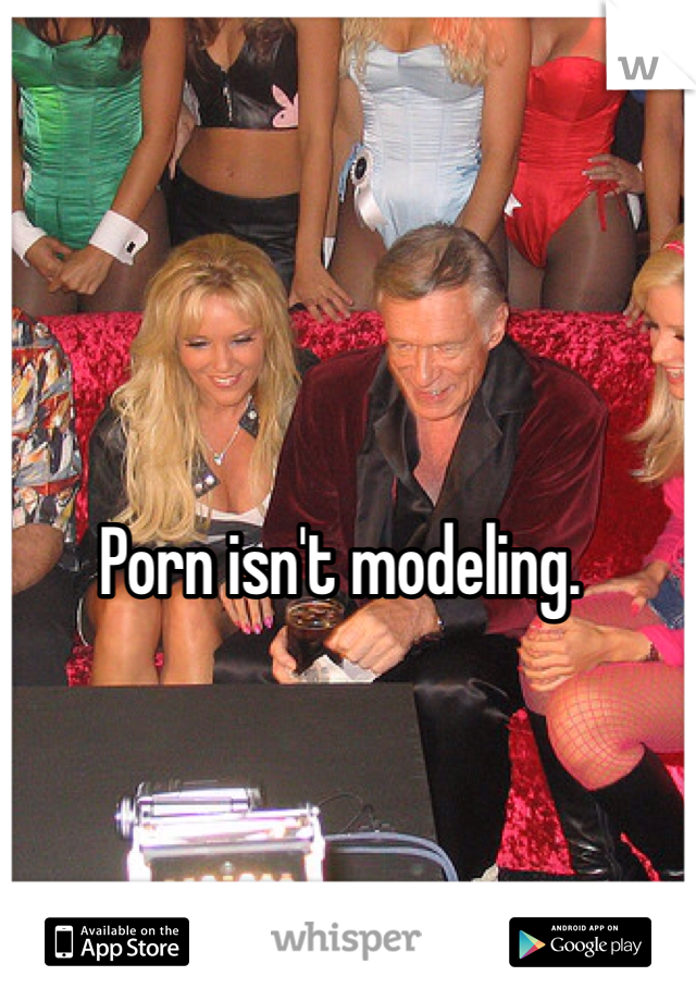 Porn isn't modeling.