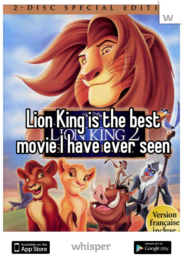 Lion King is the best movie I have ever seen