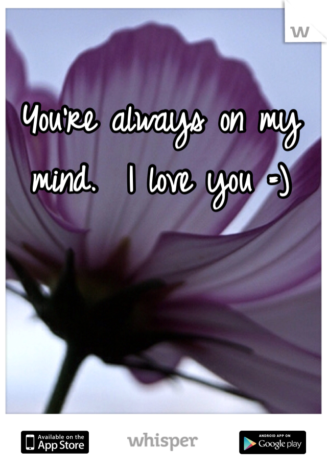 You're always on my mind.  I love you =) 