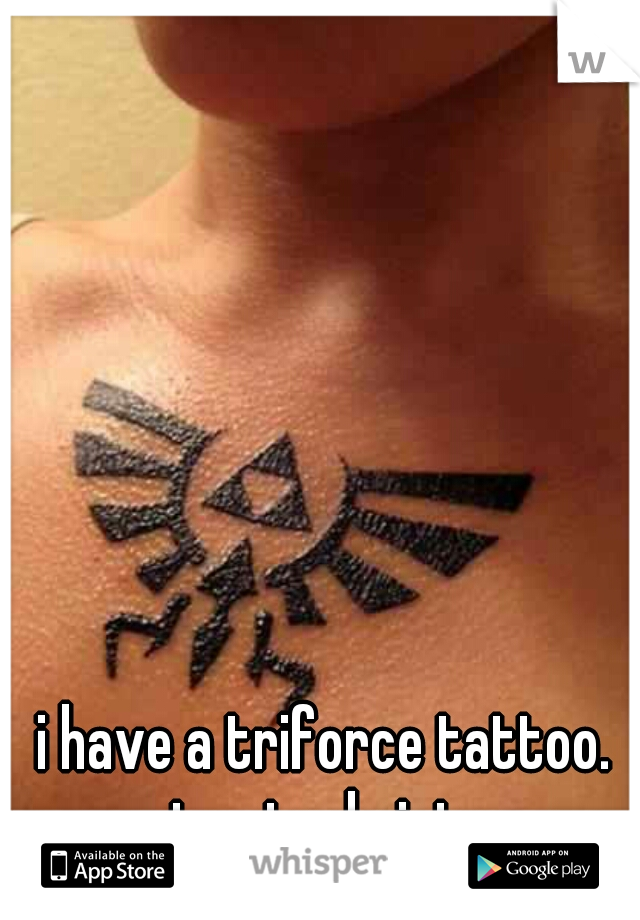 i have a triforce tattoo. not actual picture