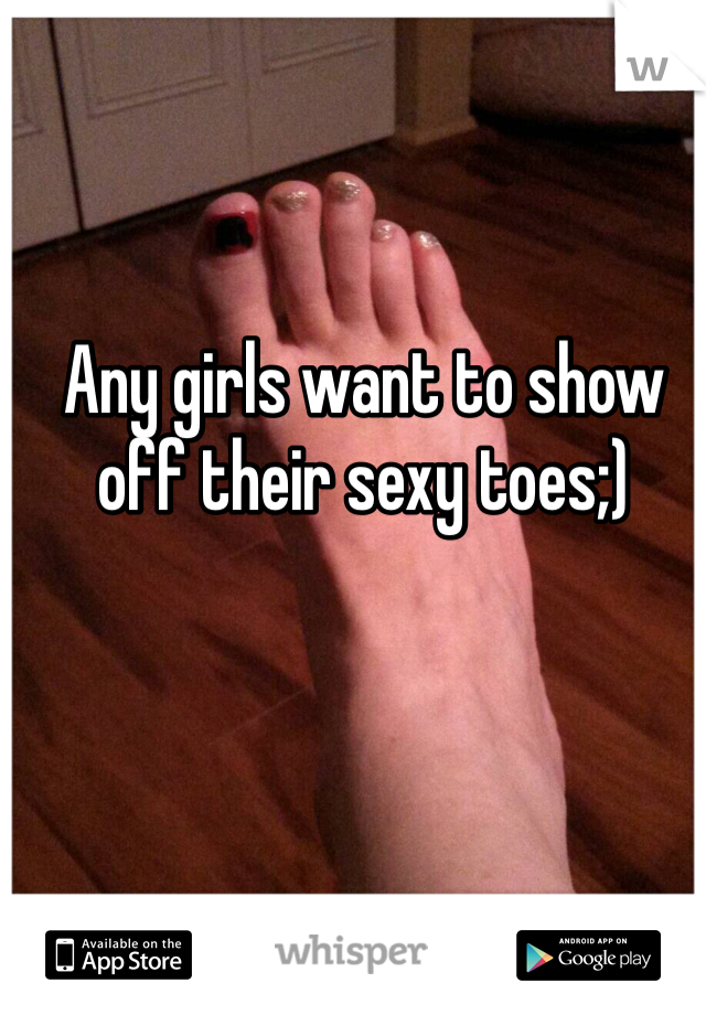 Any girls want to show off their sexy toes;)