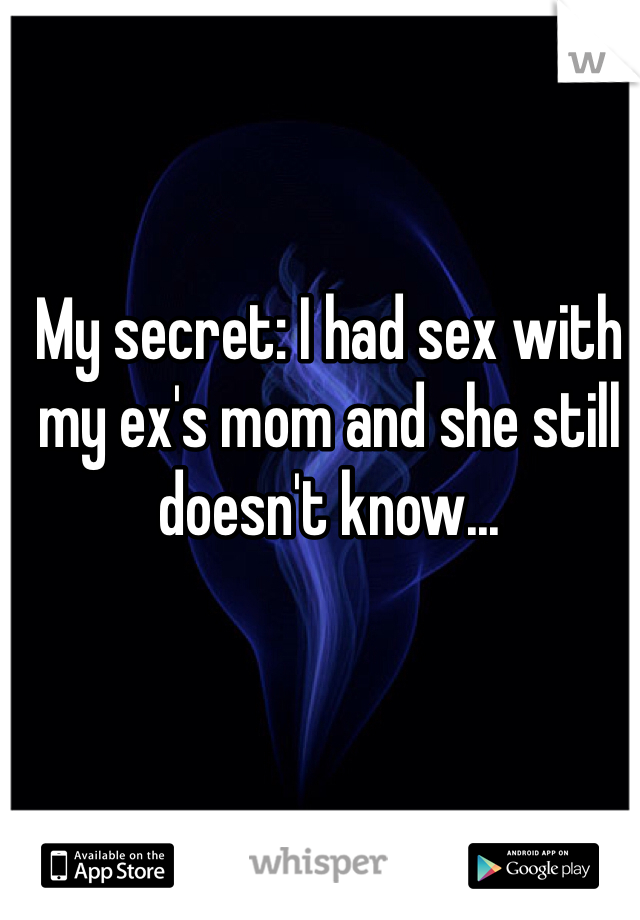 My secret: I had sex with my ex's mom and she still doesn't know...