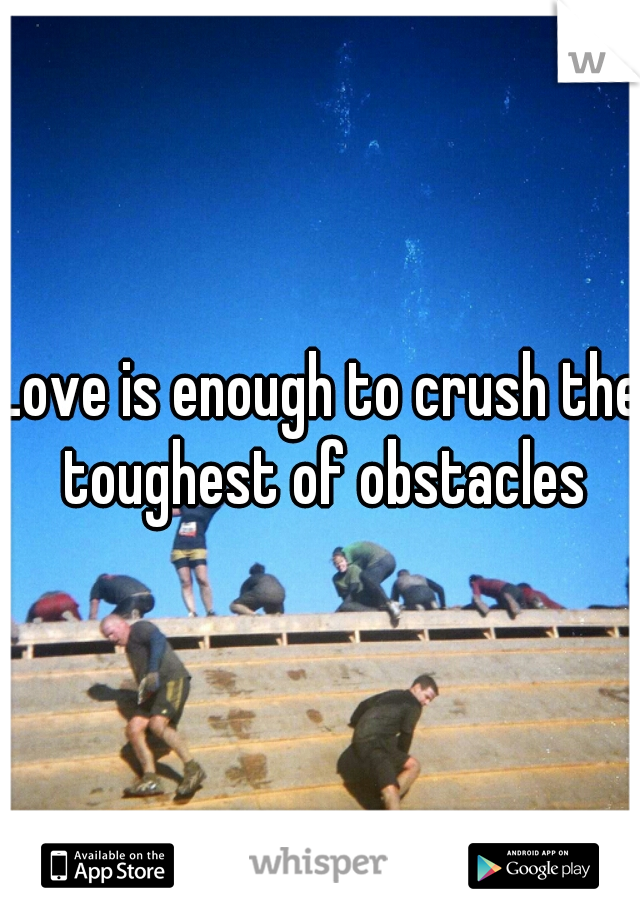 Love is enough to crush the toughest of obstacles