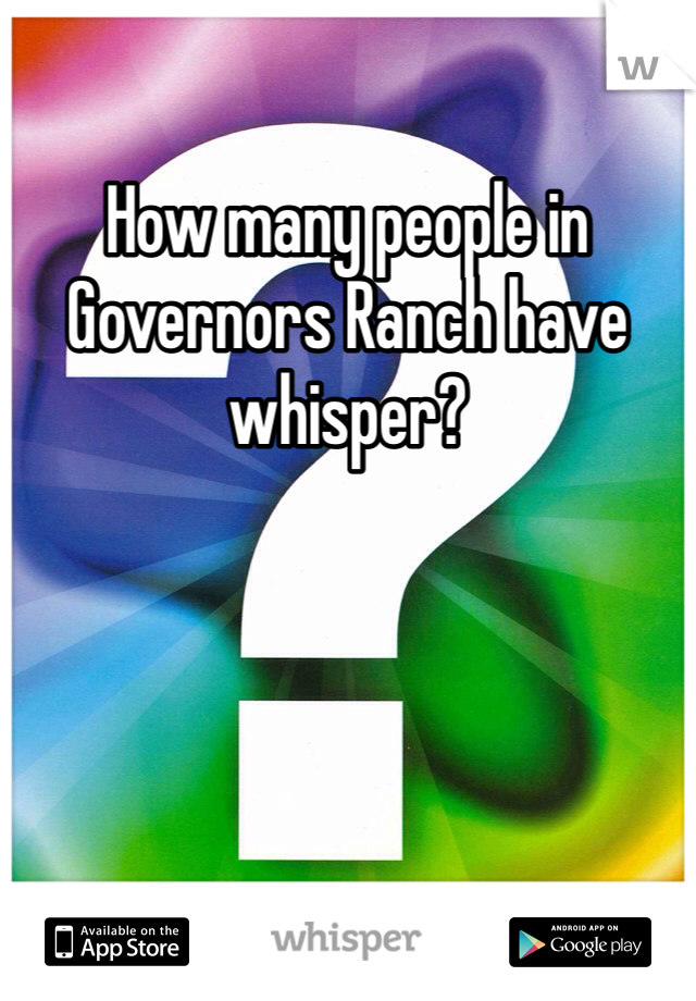 How many people in Governors Ranch have whisper?