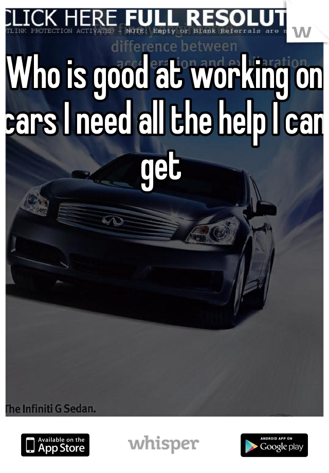 Who is good at working on cars I need all the help I can get 
