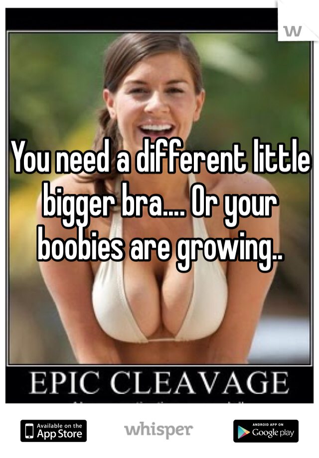You need a different little bigger bra.... Or your boobies are growing..