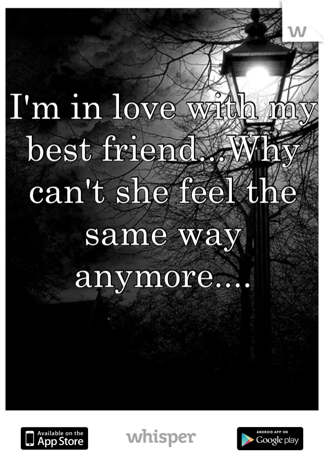 I'm in love with my best friend...Why can't she feel the same way anymore....