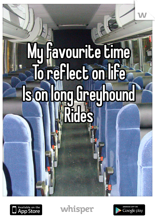 My favourite time
To reflect on life
Is on long Greyhound
Rides