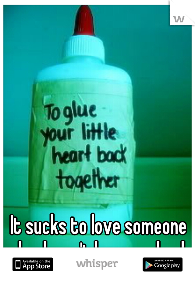 It sucks to love someone who doesn't love you back. 