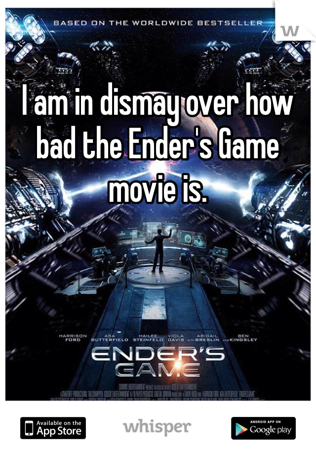 I am in dismay over how bad the Ender's Game movie is.