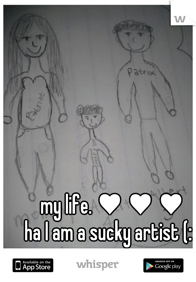 


my life. ♥ ♥ ♥
ha I am a sucky artist (:  