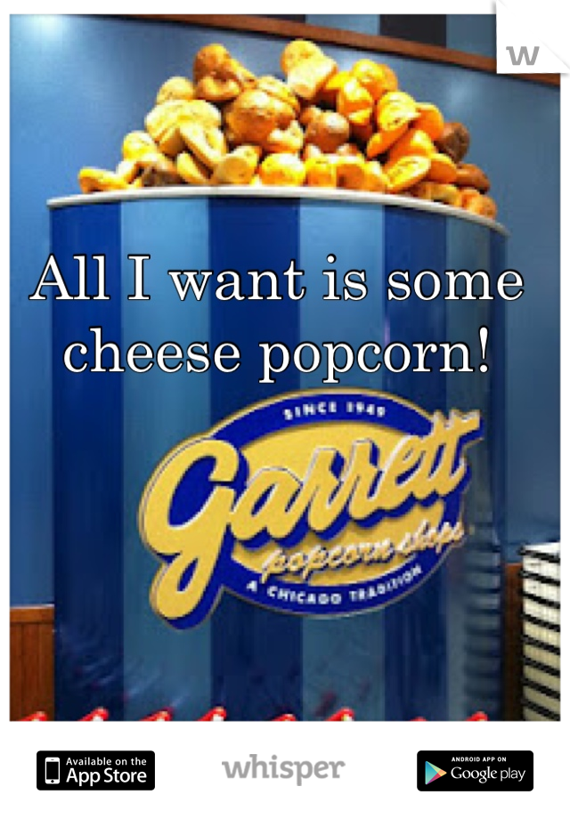 All I want is some cheese popcorn!