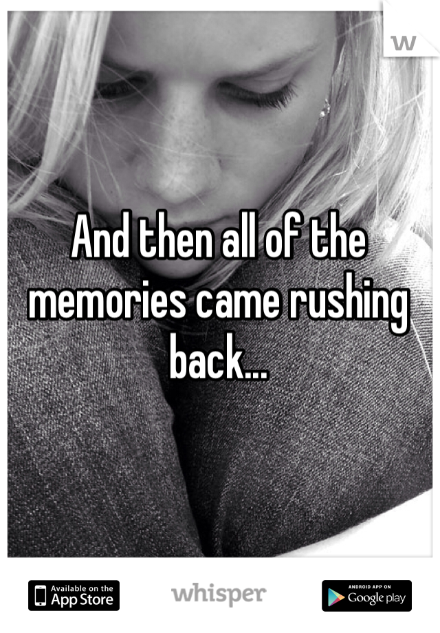 And then all of the memories came rushing back...
