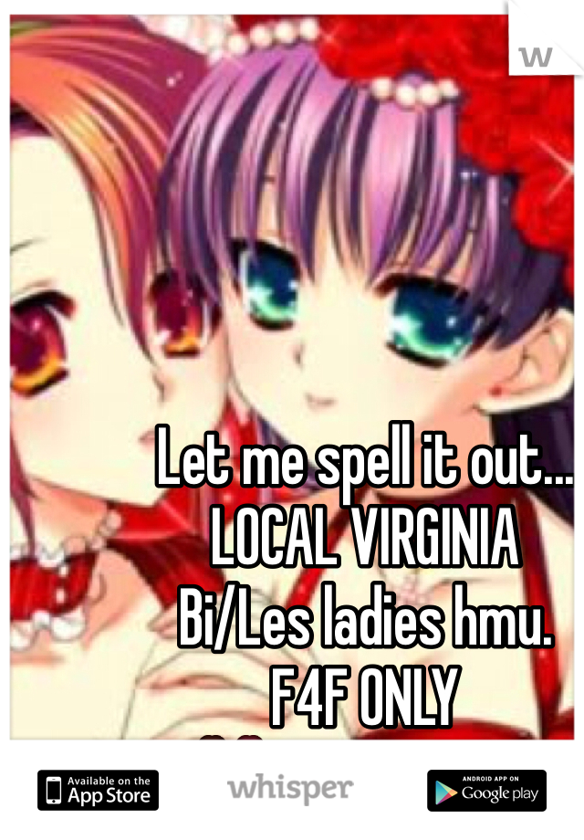 Let me spell it out...
LOCAL VIRGINIA
Bi/Les ladies hmu.
F4F ONLY
👭 💕 💌 💋