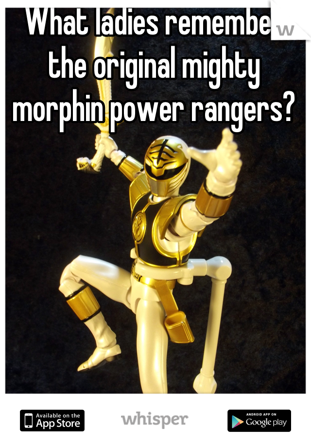 What ladies remember the original mighty morphin power rangers?