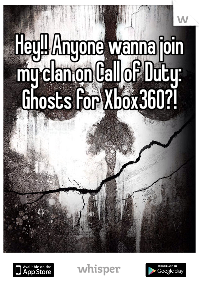 Hey!! Anyone wanna join my clan on Call of Duty: Ghosts for Xbox360?! 