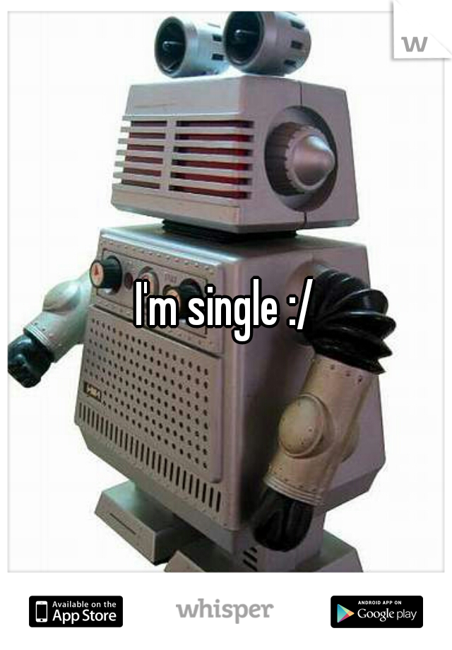 I'm single :/